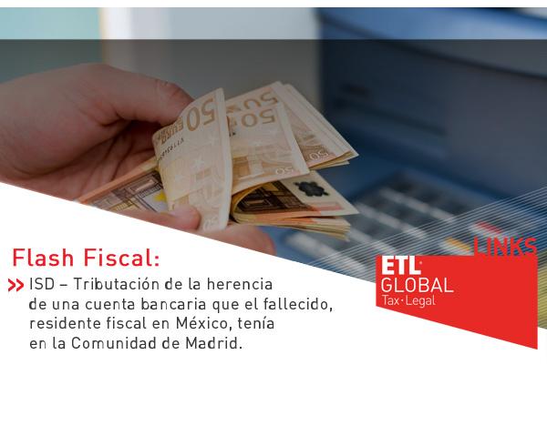ETL Global LINKS: ISD – Tributación de la herencia de una cuenta bancaria que el fallecido, residente fiscal en México, tenía en la Comunidad de Madrid